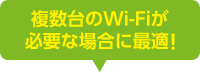 複数台のWi-Fiが必要な場合に最適。