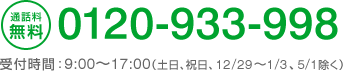 通話料無料 0120-933-998 受付時間:9:00〜17:00(土日、祝日、12/29〜1/3、5/1除く)